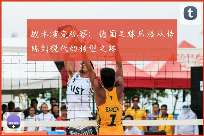 战术演变观察：德国足球风格从传统到现代的转型之路