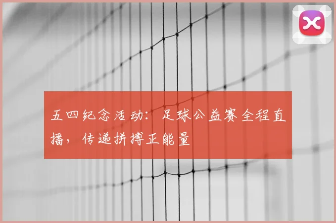五四纪念活动：足球公益赛全程直播，传递拼搏正能量