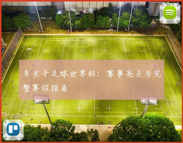 年女子足球世界杯：赛事亮点与完整赛程指南
