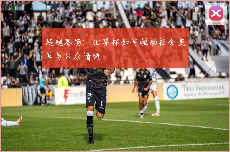 超越赛场：世界杯如何驱动社会变革与公众情绪