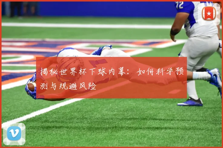 揭秘世界杯下球内幕：如何科学预测与规避风险